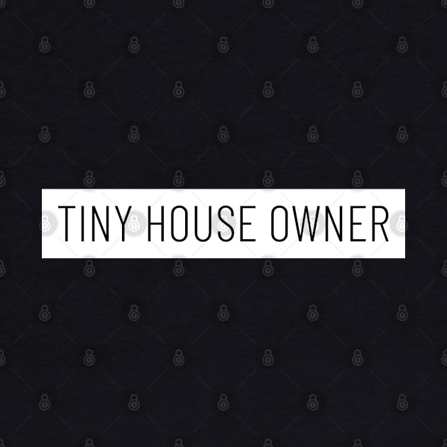 Tiny House Owner by The Shirt Shack